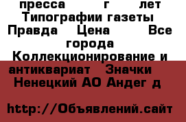 1.2) пресса : 1984 г - 50 лет Типографии газеты “Правда“ › Цена ­ 49 - Все города Коллекционирование и антиквариат » Значки   . Ненецкий АО,Андег д.